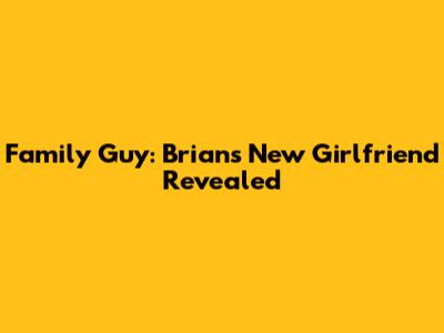 Family Guy: Brian's New Girlfriend Revealed