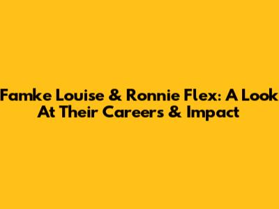 Famke Louise & Ronnie Flex: A Look At Their Careers & Impact