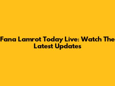 Fana Lamrot Today Live: Watch The Latest Updates