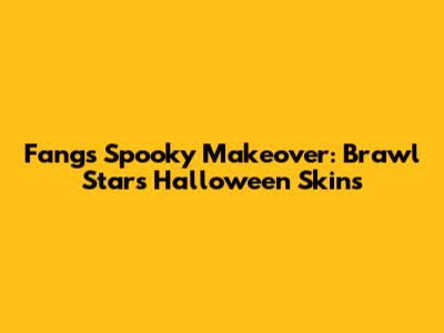 Fang's Spooky Makeover: Brawl Stars Halloween Skins