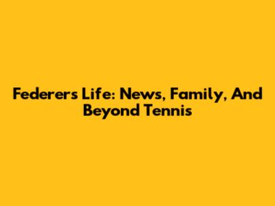 Federer's Life: News, Family, And Beyond Tennis