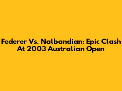 Federer Vs. Nalbandian: Epic Clash At 2003 Australian Open