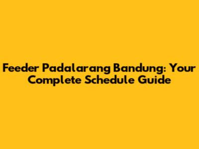 Feeder Padalarang Bandung: Your Complete Schedule Guide