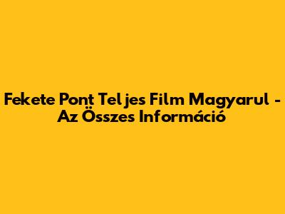 Fekete Pont Teljes Film Magyarul - Az Összes Információ