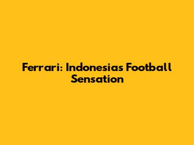 Ferrari: Indonesia's Football Sensation