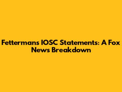 Fetterman's IOSC Statements: A Fox News Breakdown