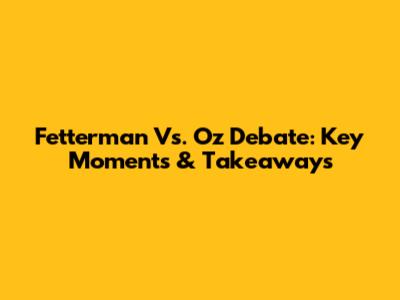 Fetterman Vs. Oz Debate: Key Moments & Takeaways