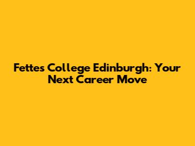 Fettes College Edinburgh: Your Next Career Move