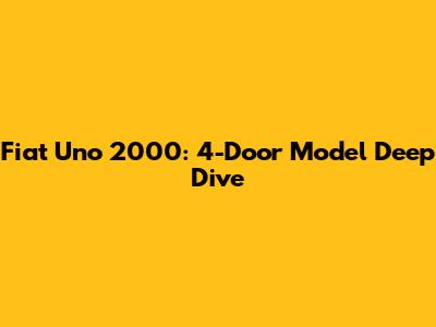 Fiat Uno 2000: 4-Door Model Deep Dive
