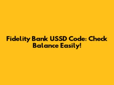 Fidelity Bank USSD Code: Check Balance Easily!