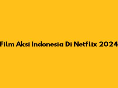 Film Aksi Indonesia Di Netflix 2024