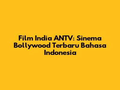 Film India ANTV: Sinema Bollywood Terbaru Bahasa Indonesia