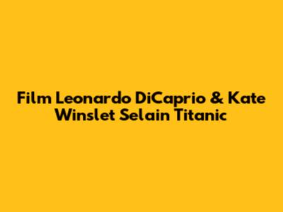 Film Leonardo DiCaprio & Kate Winslet Selain Titanic