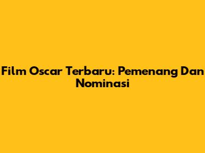 Film Oscar Terbaru: Pemenang Dan Nominasi