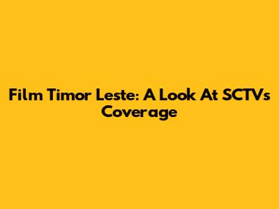 Film Timor Leste: A Look At SCTV's Coverage