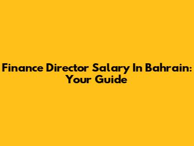 Finance Director Salary In Bahrain: Your Guide