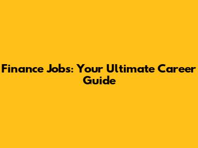 Finance Jobs: Your Ultimate Career Guide