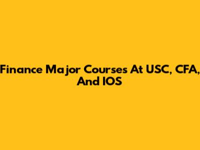 Finance Major Courses At USC, CFA, And IOS