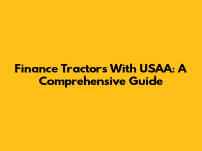 Finance Tractors With USAA: A Comprehensive Guide