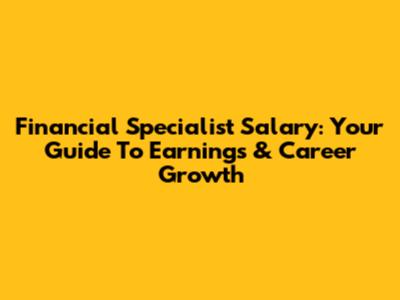 Financial Specialist Salary: Your Guide To Earnings & Career Growth