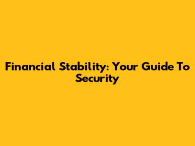 Financial Stability: Your Guide To Security