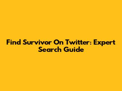Find 'Survivor' On Twitter: Expert Search Guide