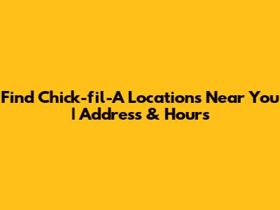Find Chick-fil-A Locations Near You | Address & Hours