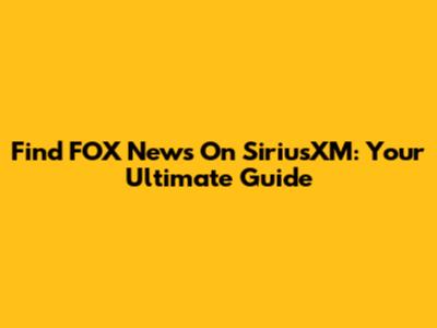 Find FOX News On SiriusXM: Your Ultimate Guide