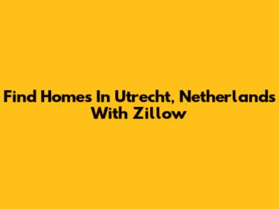 Find Homes In Utrecht, Netherlands With Zillow