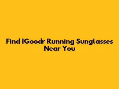 Find IGoodr Running Sunglasses Near You