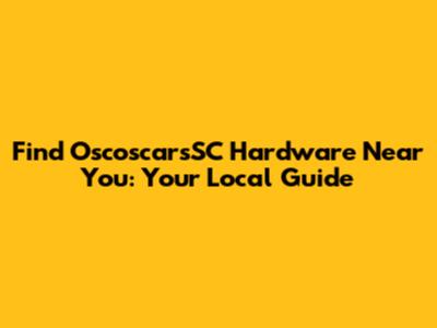 Find OscoscarsSC Hardware Near You: Your Local Guide