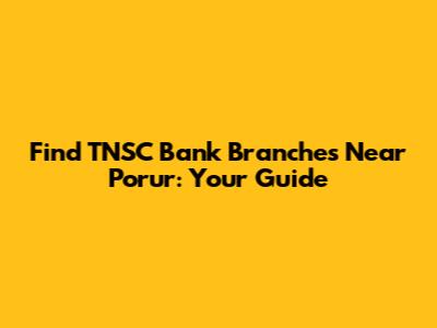Find TNSC Bank Branches Near Porur: Your Guide