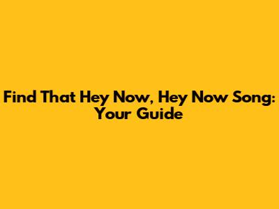 Find That 'Hey Now, Hey Now' Song: Your Guide
