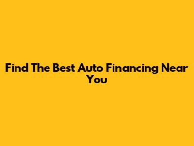 Find The Best Auto Financing Near You