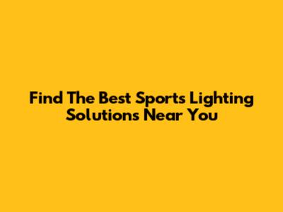 Find The Best Sports Lighting Solutions Near You