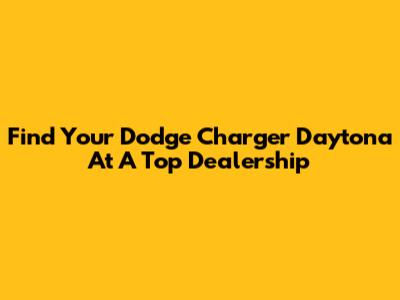 Find Your Dodge Charger Daytona At A Top Dealership