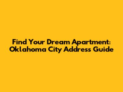 Find Your Dream Apartment: Oklahoma City Address Guide