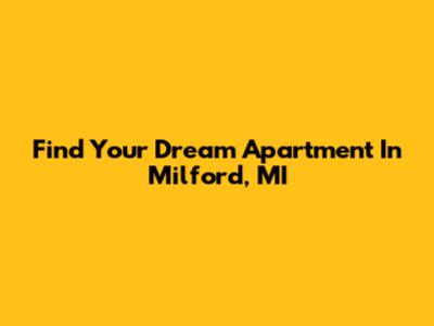 Find Your Dream Apartment In Milford, MI