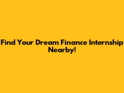 Find Your Dream Finance Internship Nearby!