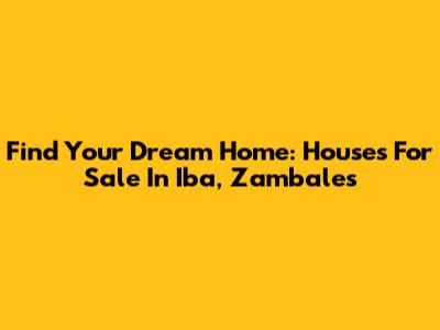 Find Your Dream Home: Houses For Sale In Iba, Zambales