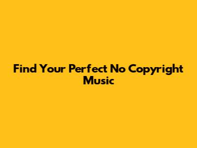 Find Your Perfect No Copyright Music