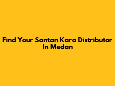 Find Your Santan Kara Distributor In Medan