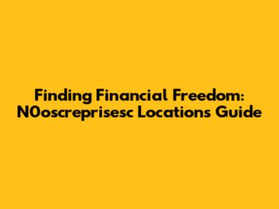 Finding Financial Freedom: N0oscreprisesc Locations Guide