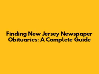 Finding New Jersey Newspaper Obituaries: A Complete Guide