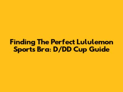 Finding The Perfect Lululemon Sports Bra: D/DD Cup Guide