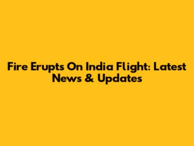 Fire Erupts On India Flight: Latest News & Updates