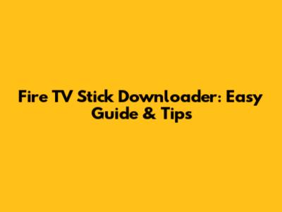 Fire TV Stick Downloader: Easy Guide & Tips