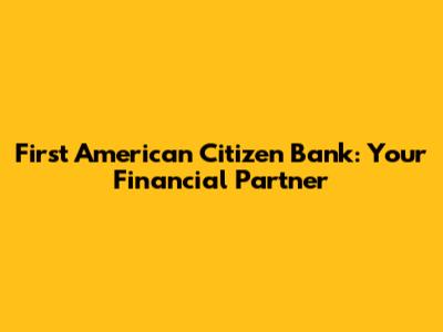 First American Citizen Bank: Your Financial Partner