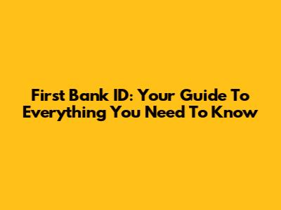First Bank ID: Your Guide To Everything You Need To Know