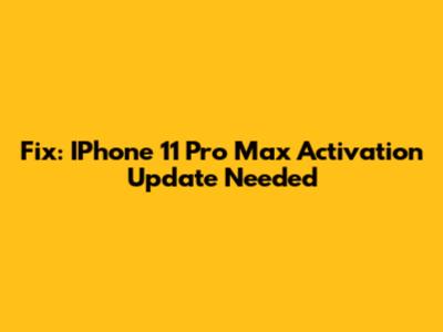 Fix: IPhone 11 Pro Max Activation Update Needed